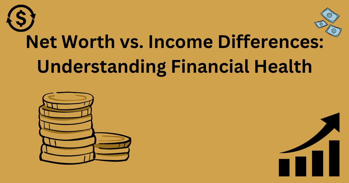 Net Worth vs. Income Differences: Understanding Financial Health